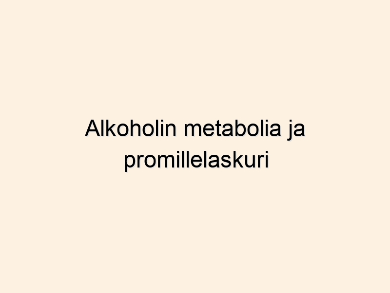 Alkoholin metabolia ja promillelaskuri
