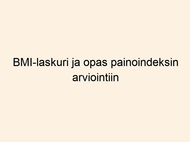 BMI-laskuri ja opas painoindeksin arviointiin