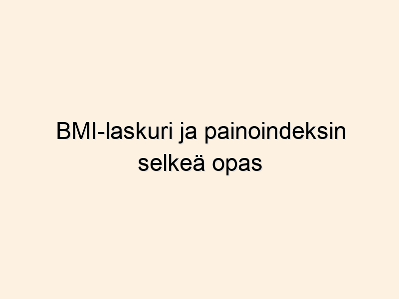 BMI-laskuri ja painoindeksin selkeä opas