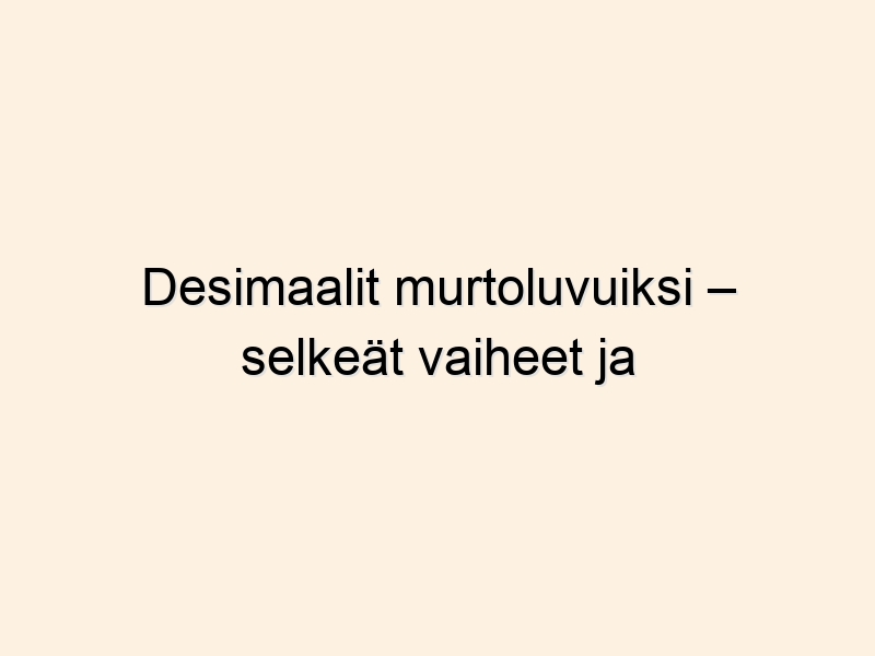Desimaalit murtoluvuiksi – selkeät vaiheet ja laskin