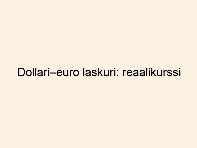 Dollari–euro laskuri: reaalikurssi