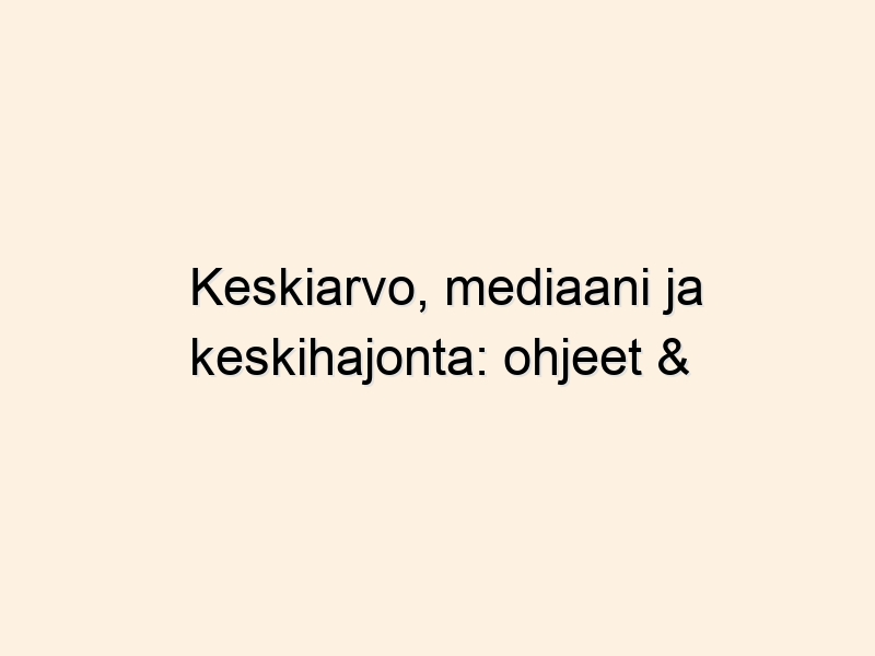 Keskiarvo, mediaani ja keskihajonta: ohjeet & laskuri