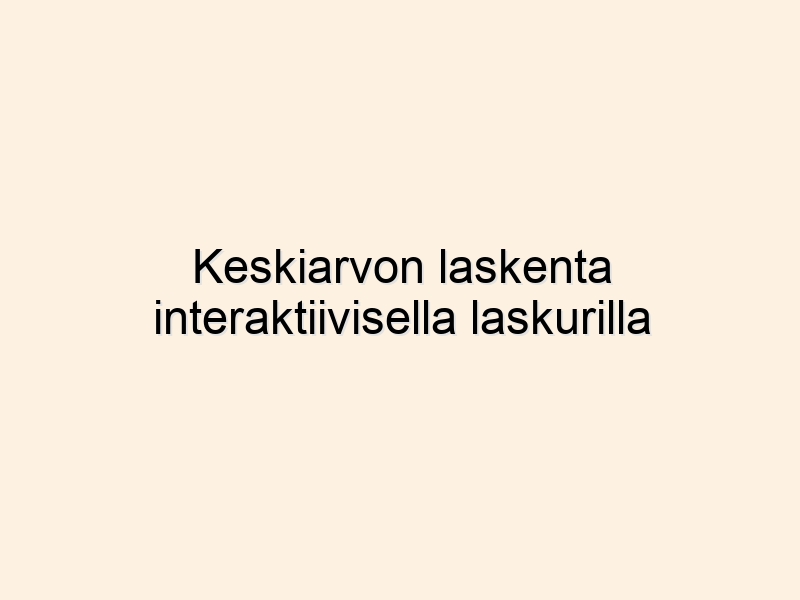 Keskiarvon laskenta interaktiivisella laskurilla