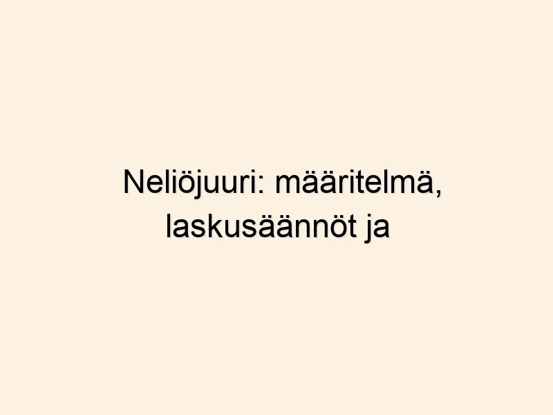 Neliöjuuri: määritelmä, laskusäännöt ja esimerkit