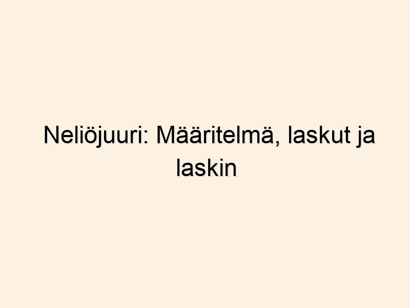 Neliöjuuri: Määritelmä, laskut ja laskin