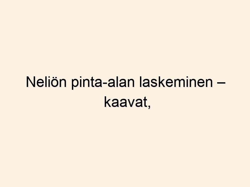 Neliön pinta-alan laskeminen – kaavat, esimerkit ja laskuri