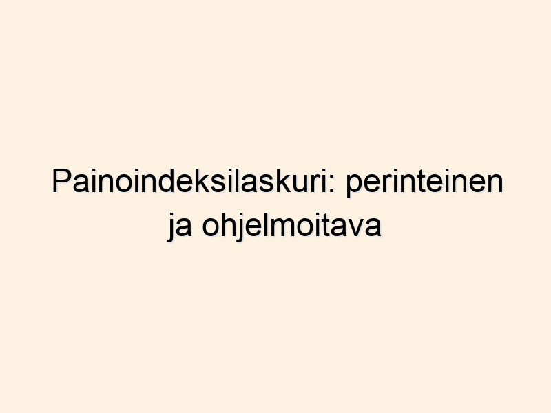 Painoindeksilaskuri: perinteinen ja ohjelmoitava työkalu