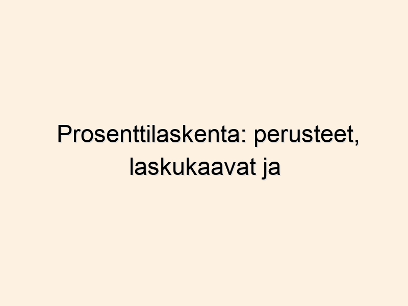 Prosenttilaskenta: perusteet, laskukaavat ja laskuri