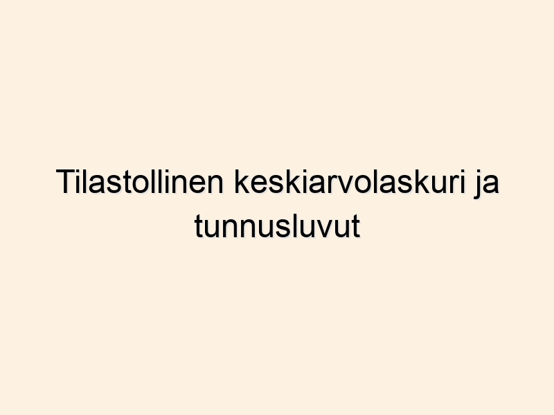 Tilastollinen keskiarvolaskuri ja tunnusluvut