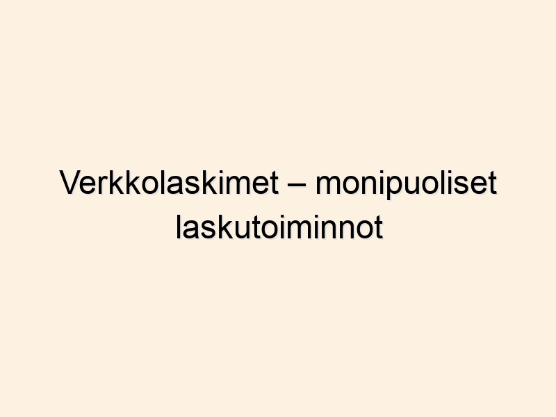 Verkkolaskimet – monipuoliset laskutoiminnot selaimessa