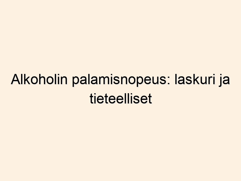Alkoholin palamisnopeus: laskuri ja tieteelliset periaatteet