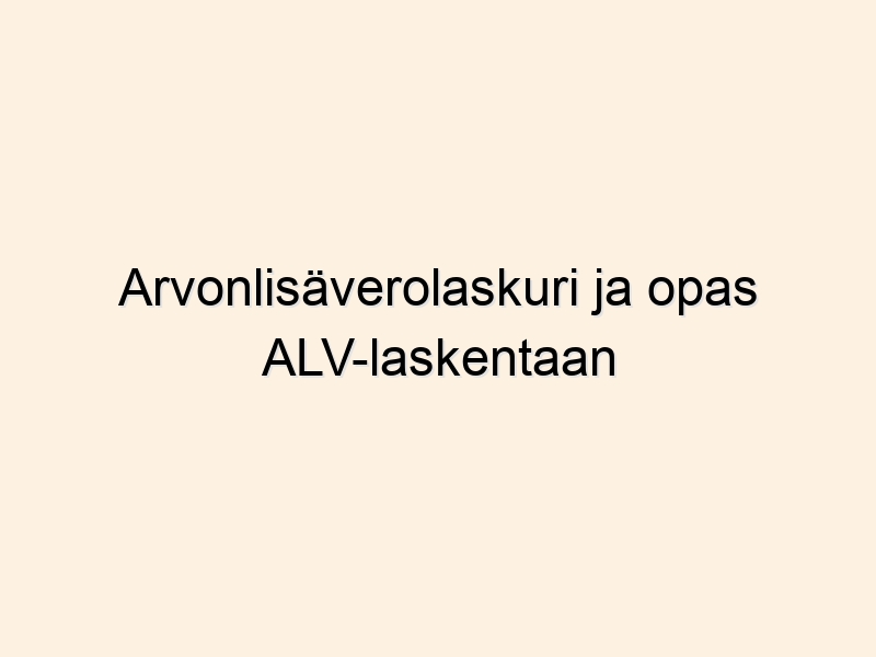 Arvonlisäverolaskuri ja opas ALV-laskentaan