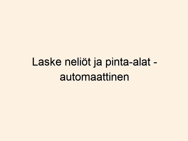 Laske neliöt ja pinta-alat – automaattinen laskuri