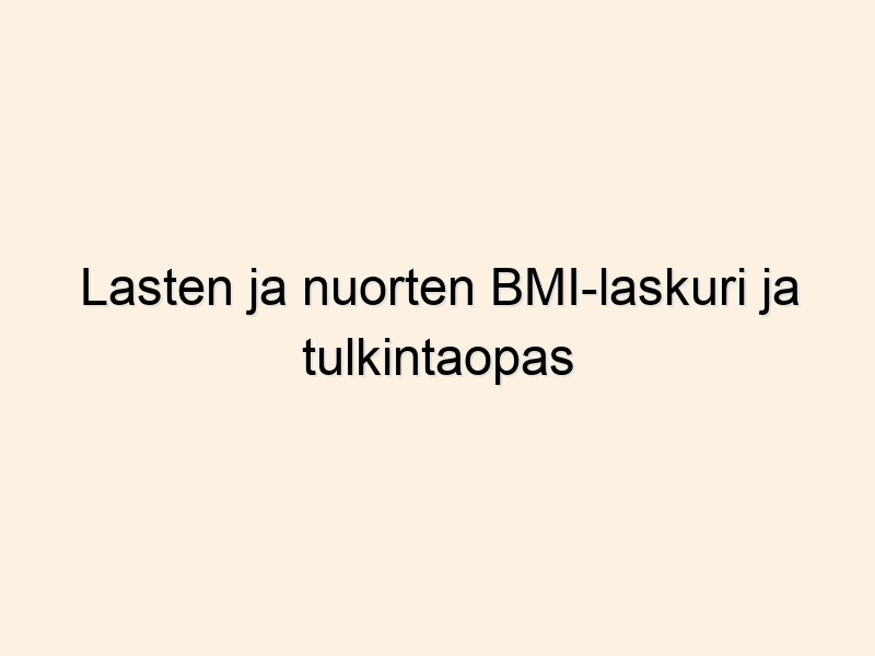 Lasten ja nuorten BMI-laskuri ja tulkintaopas